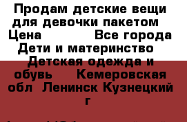 Продам детские вещи для девочки пакетом › Цена ­ 1 000 - Все города Дети и материнство » Детская одежда и обувь   . Кемеровская обл.,Ленинск-Кузнецкий г.